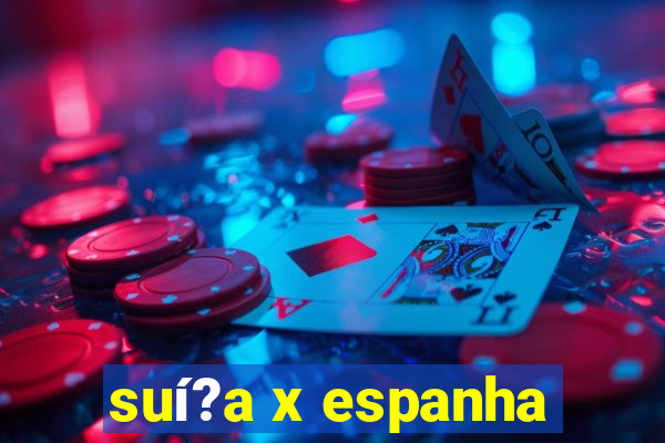 suí?a x espanha