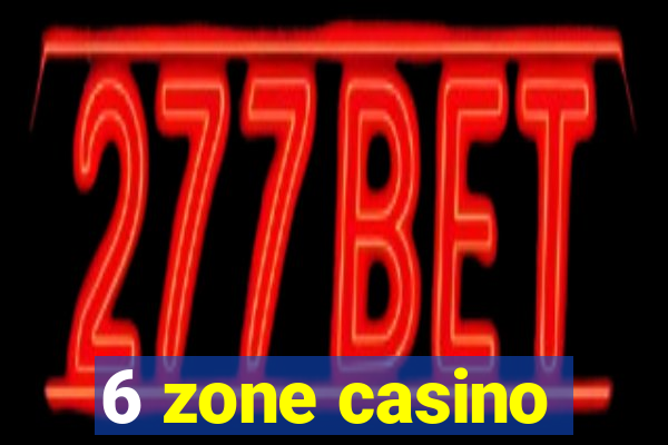 6 zone casino