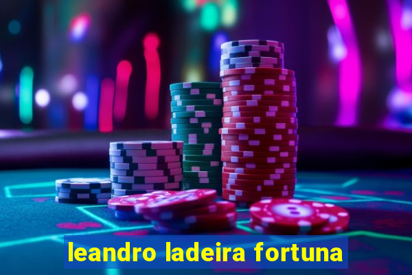 leandro ladeira fortuna