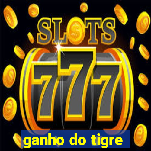 ganho do tigre