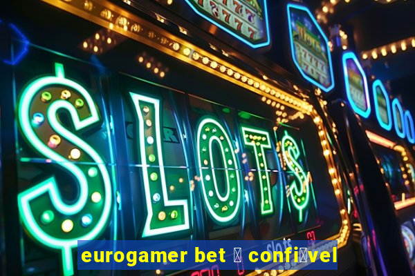 eurogamer bet 茅 confi谩vel