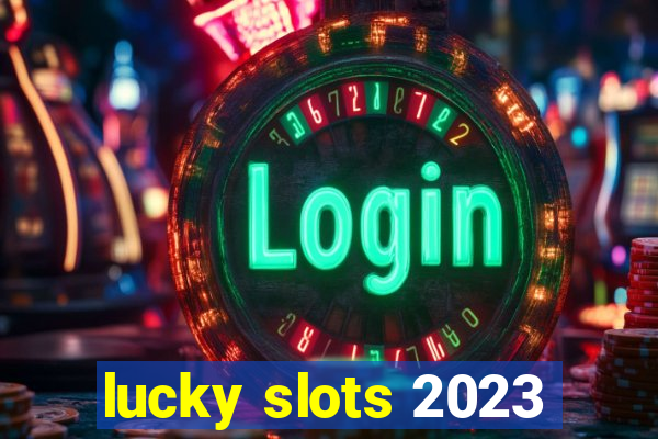 lucky slots 2023