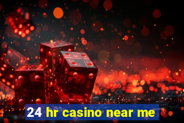 24 hr casino near me