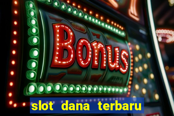 slot dana terbaru dan terpercaya