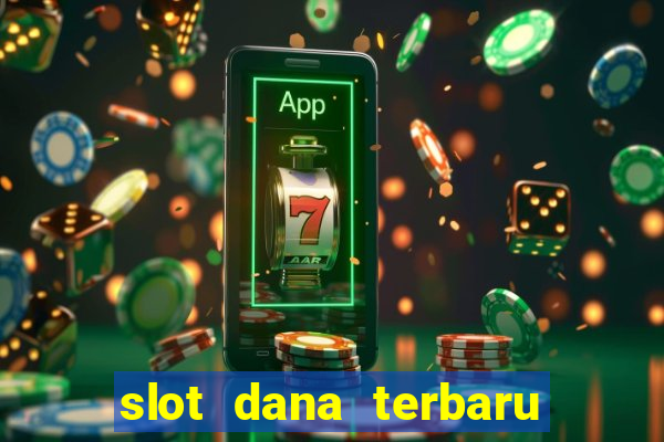 slot dana terbaru dan terpercaya