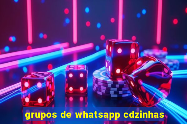 grupos de whatsapp cdzinhas