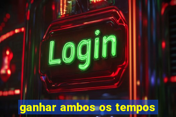 ganhar ambos os tempos