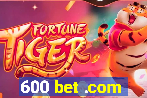 600 bet .com