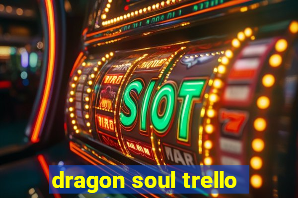 dragon soul trello