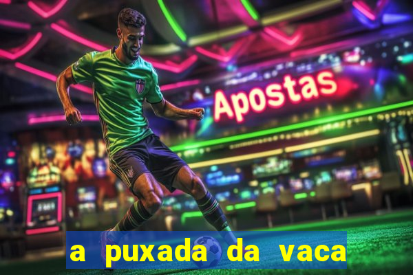 a puxada da vaca do jogo do bicho