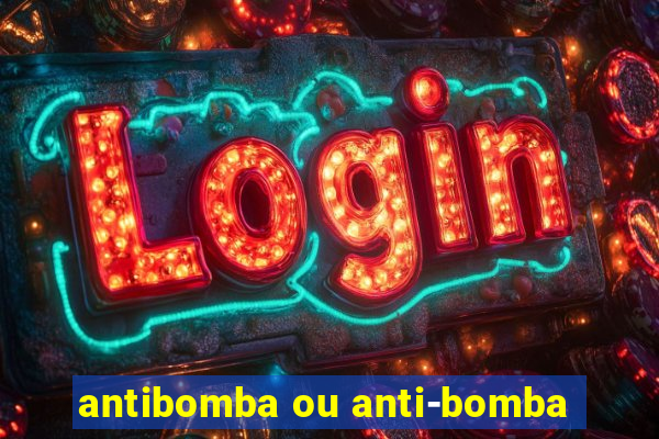 antibomba ou anti-bomba