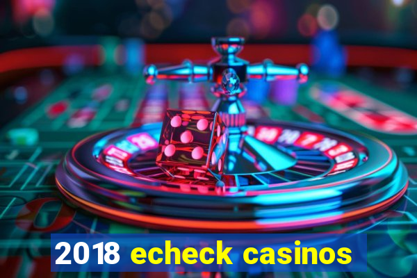 2018 echeck casinos