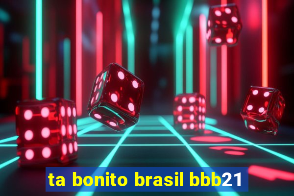 ta bonito brasil bbb21