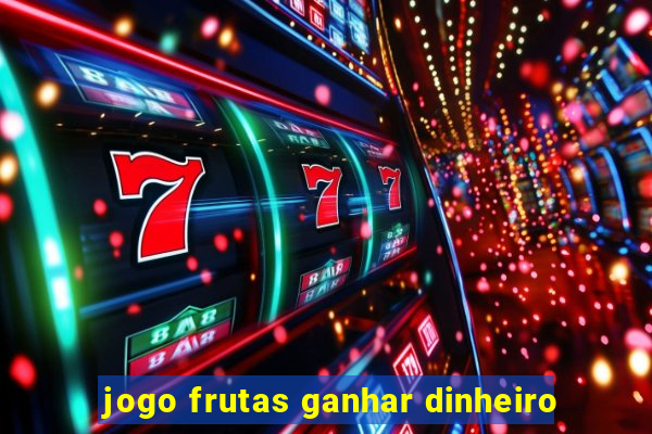 jogo frutas ganhar dinheiro