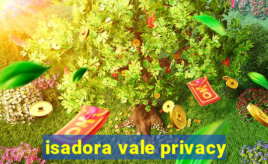 isadora vale privacy