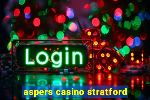 aspers casino stratford