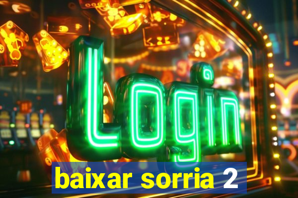 baixar sorria 2