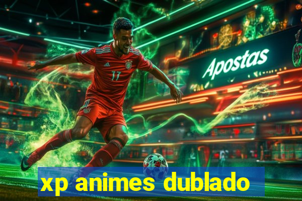 xp animes dublado