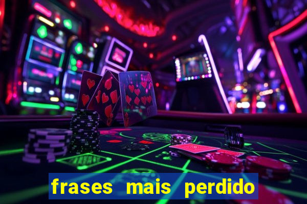 frases mais perdido que surdo em bingo