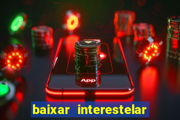 baixar interestelar filme completo dublado