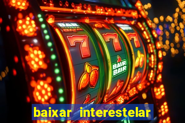 baixar interestelar filme completo dublado