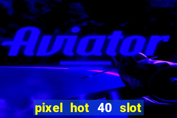 pixel hot 40 slot free play