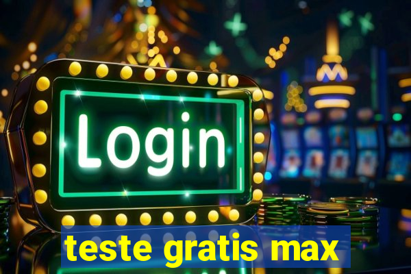 teste gratis max