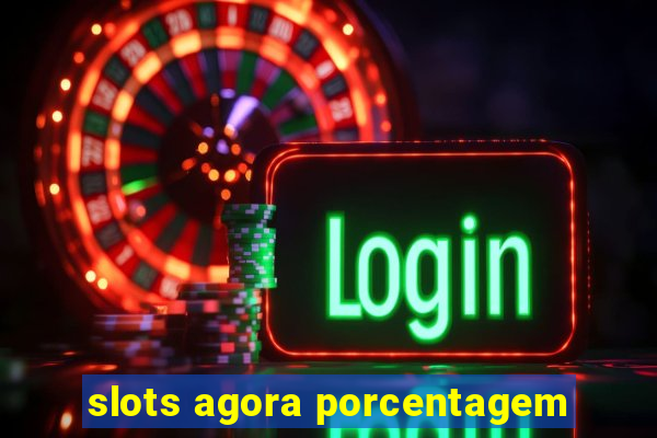 slots agora porcentagem