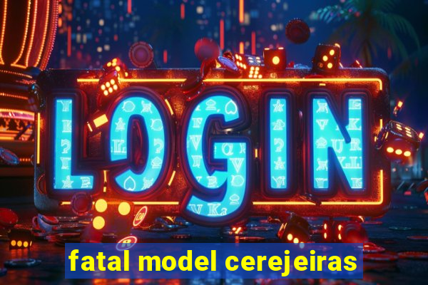 fatal model cerejeiras