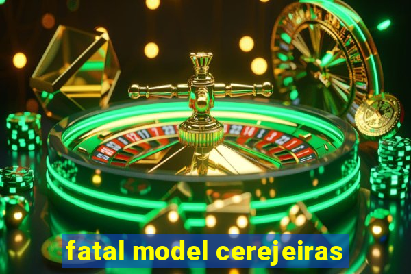 fatal model cerejeiras