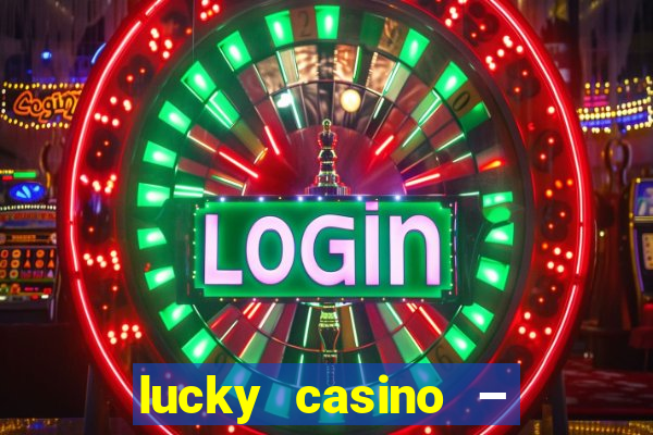 lucky casino – slots big wins