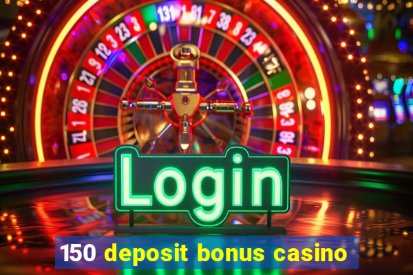 150 deposit bonus casino