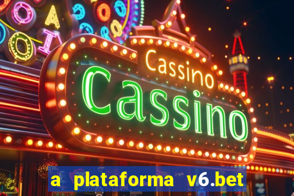 a plataforma v6.bet é confiável