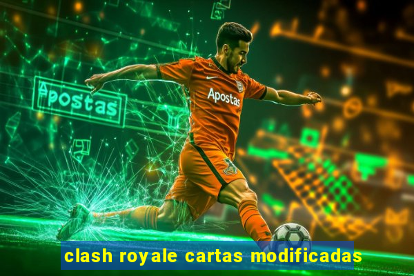 clash royale cartas modificadas