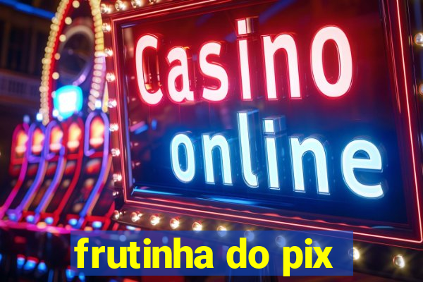 frutinha do pix