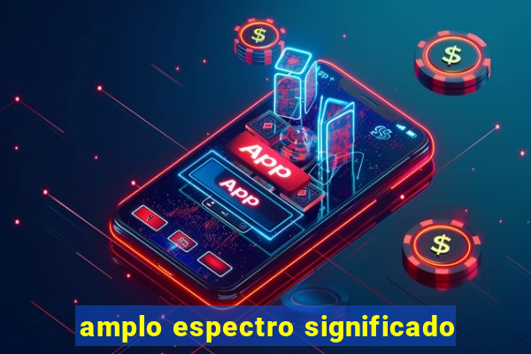 amplo espectro significado