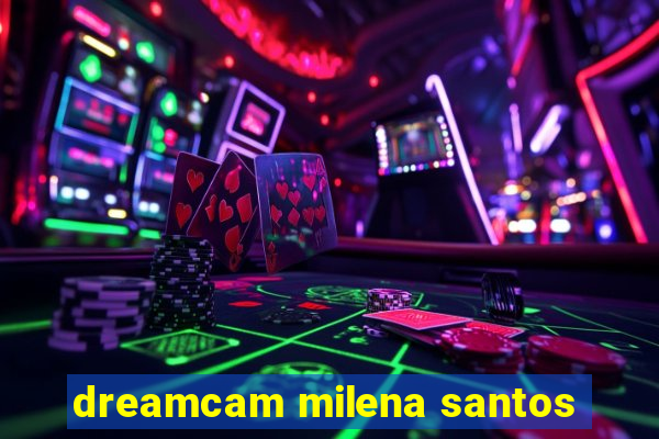 dreamcam milena santos