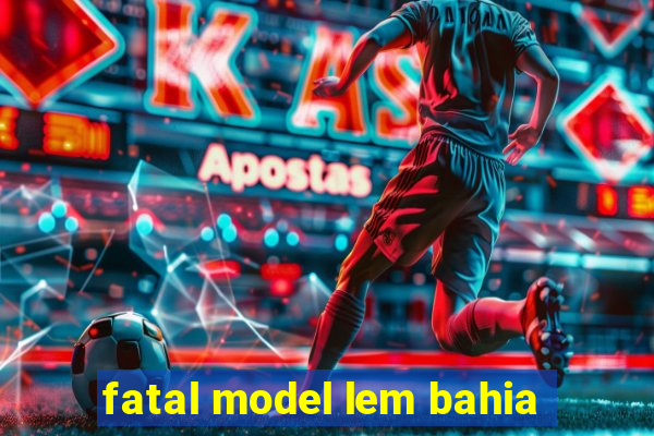 fatal model lem bahia