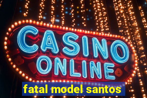 fatal model santos