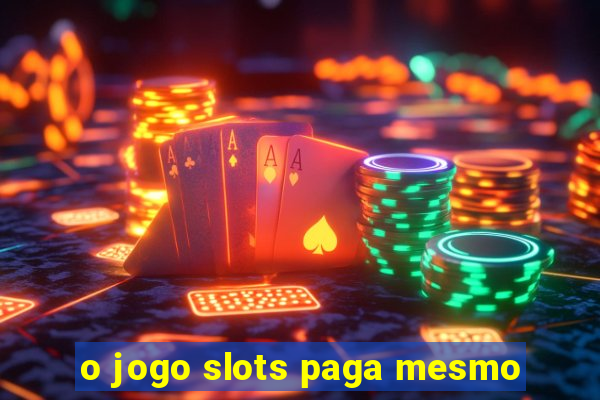 o jogo slots paga mesmo