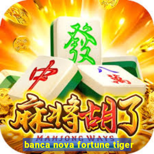 banca nova fortune tiger