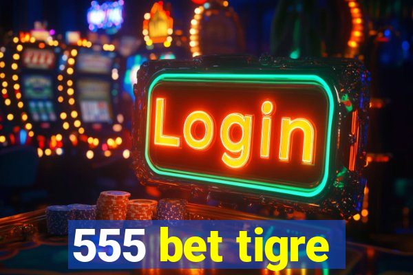 555 bet tigre