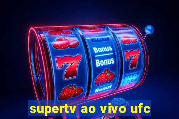 supertv ao vivo ufc