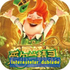 interestelar dublado 4k interestelar filme completo dublado