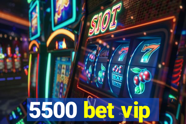 5500 bet vip