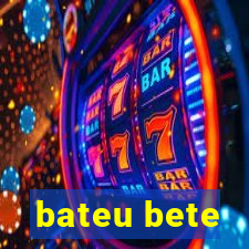 bateu bete