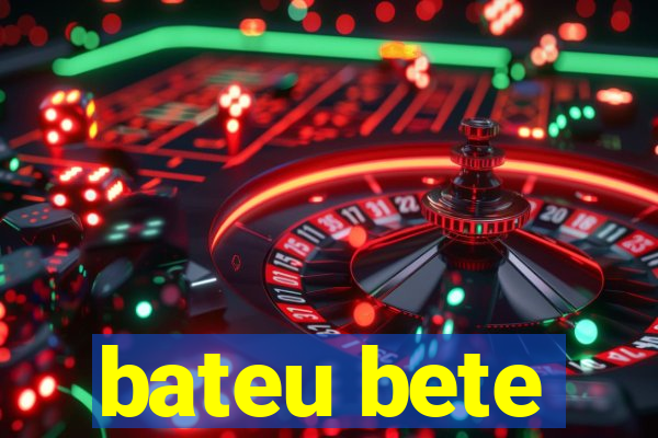 bateu bete