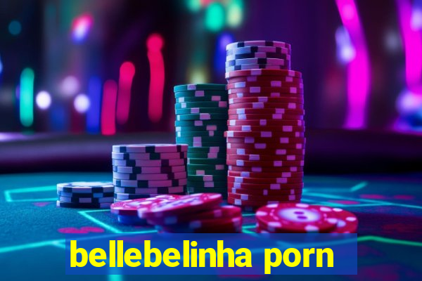 bellebelinha porn