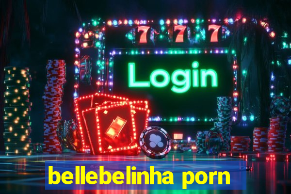 bellebelinha porn