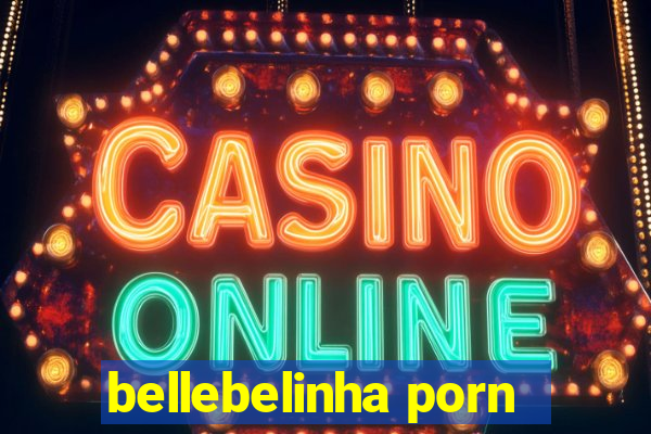 bellebelinha porn